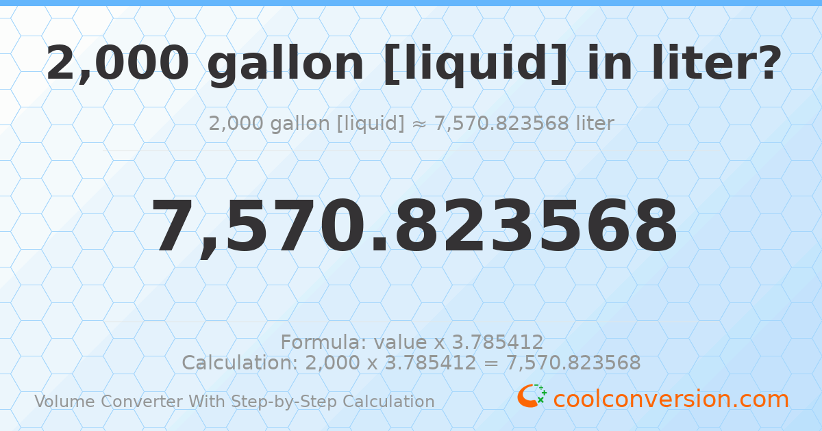2000 gallons [liquid] = 7570.82 liters